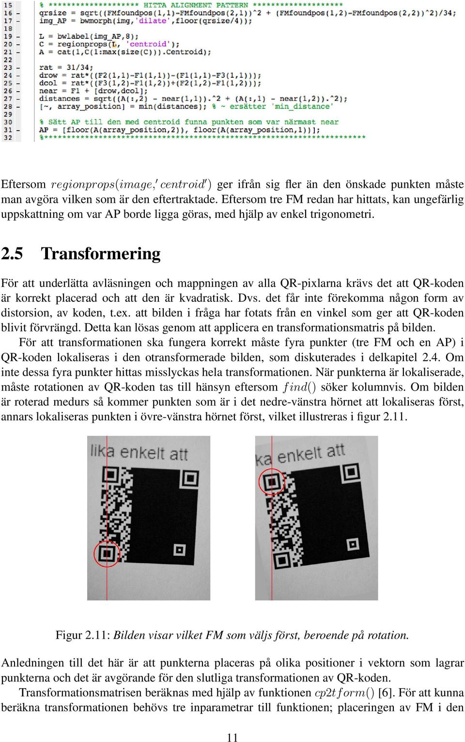 5 Transformering För att underlätta avläsningen och mappningen av alla QR-pixlarna krävs det att QR-koden är korrekt placerad och att den är kvadratisk. Dvs.