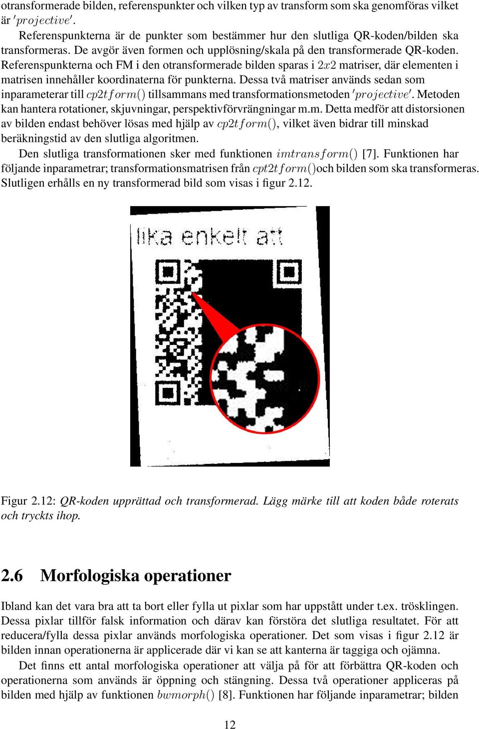 Referenspunkterna och FM i den otransformerade bilden sparas i 2x2 matriser, där elementen i matrisen innehåller koordinaterna för punkterna.