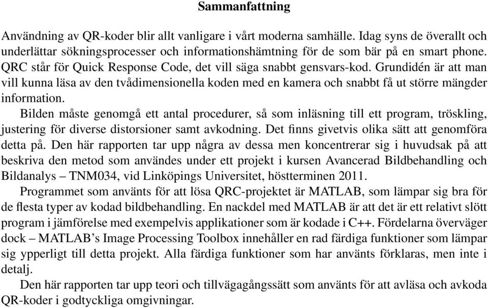 Bilden måste genomgå ett antal procedurer, så som inläsning till ett program, tröskling, justering för diverse distorsioner samt avkodning. Det finns givetvis olika sätt att genomföra detta på.