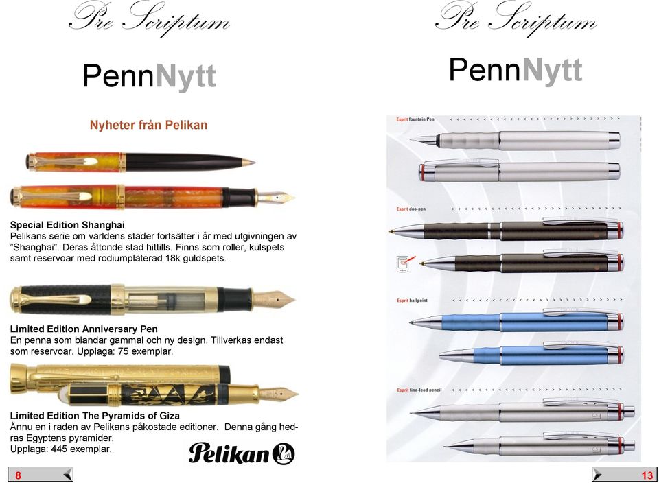 Limited Edition nniversary Pen En penna som blandar gammal och ny design. illverkas endast som reservoar. Upplaga: 75 exemplar.