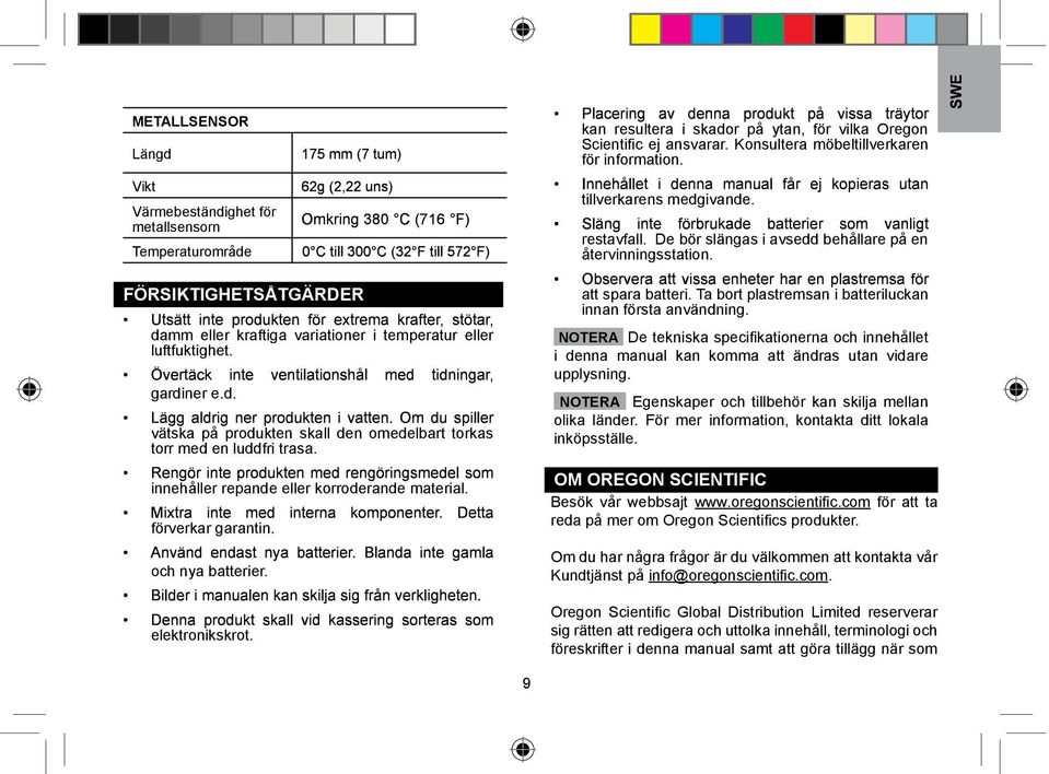 Konsultera möbeltillverkaren för information. tillverkarens medgivande. restavfall. De bör slängas i avsedd behållare på en återvinningsstation. att spara batteri.