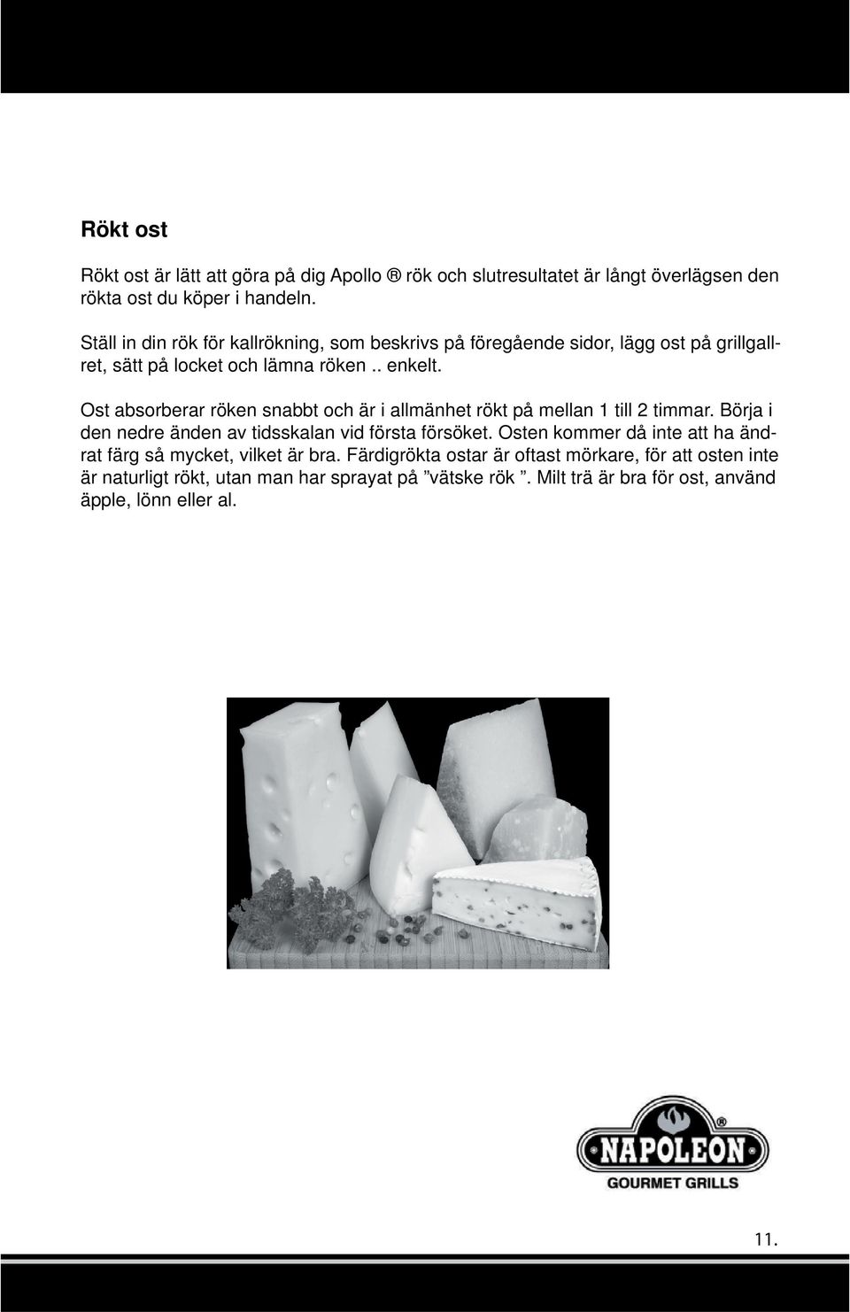 Ost absorberar röken snabbt och är i allmänhet rökt på mellan 1 till 2 timmar. Börja i den nedre änden av tidsskalan vid första försöket.