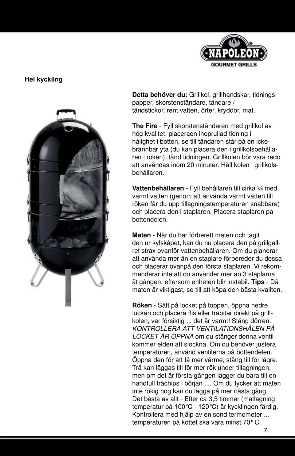 grillkolsbehållaren i röken), tänd tidningen. Grillkolen bör vara redo att användas inom 20 minuter. Häll kolen i grillkolsbehållaren.