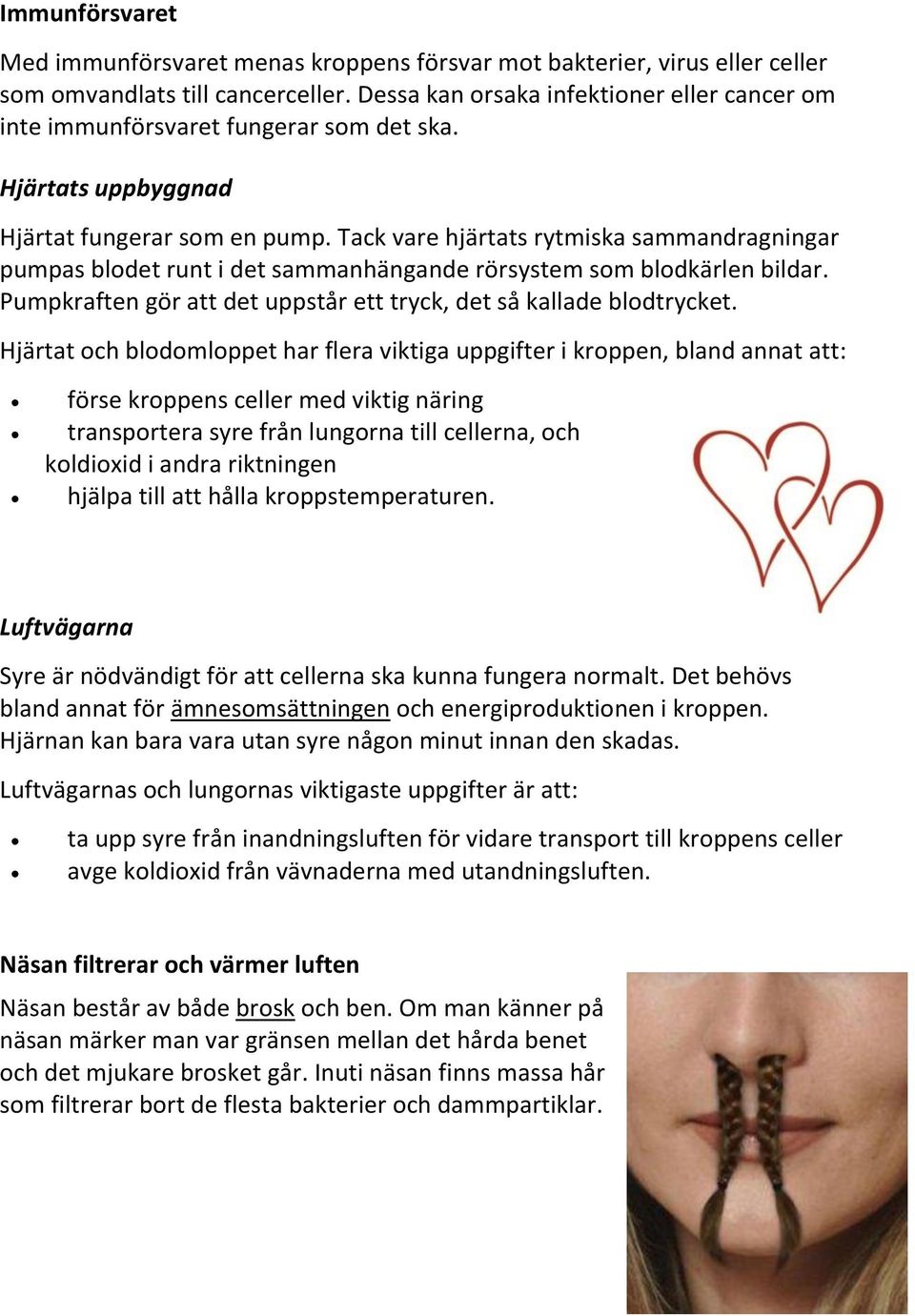 Tack vare hjärtats rytmiska sammandragningar pumpas blodet runt i det sammanhängande rörsystem som blodkärlen bildar. Pumpkraften gör att det uppstår ett tryck, det så kallade blodtrycket.