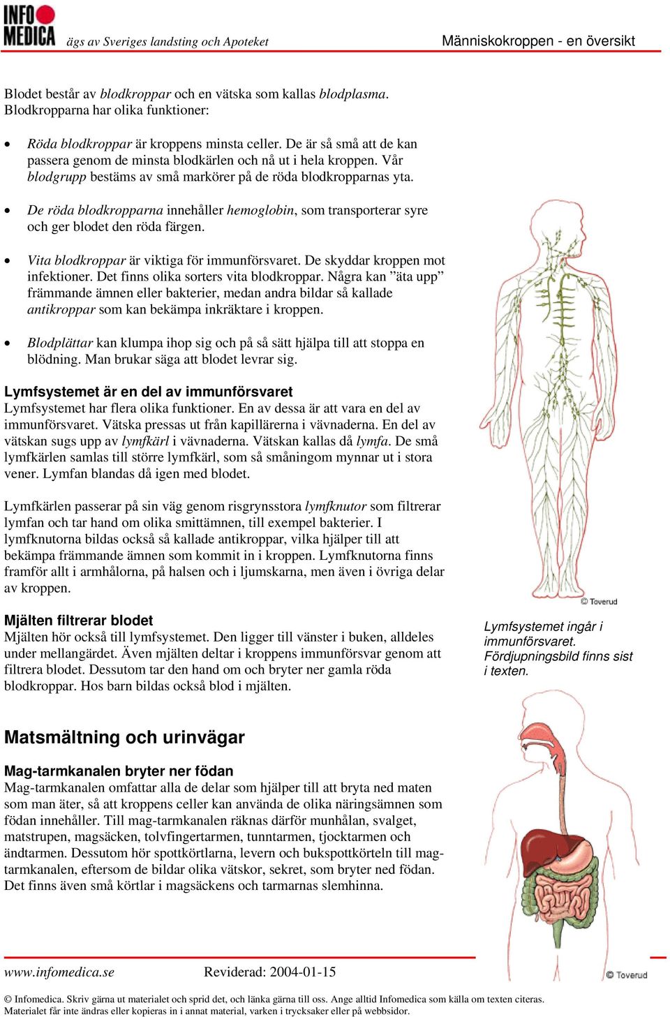 De röda blodkropparna innehåller hemoglobin, som transporterar syre och ger blodet den röda färgen. Vita blodkroppar är viktiga för immunförsvaret. De skyddar kroppen mot infektioner.