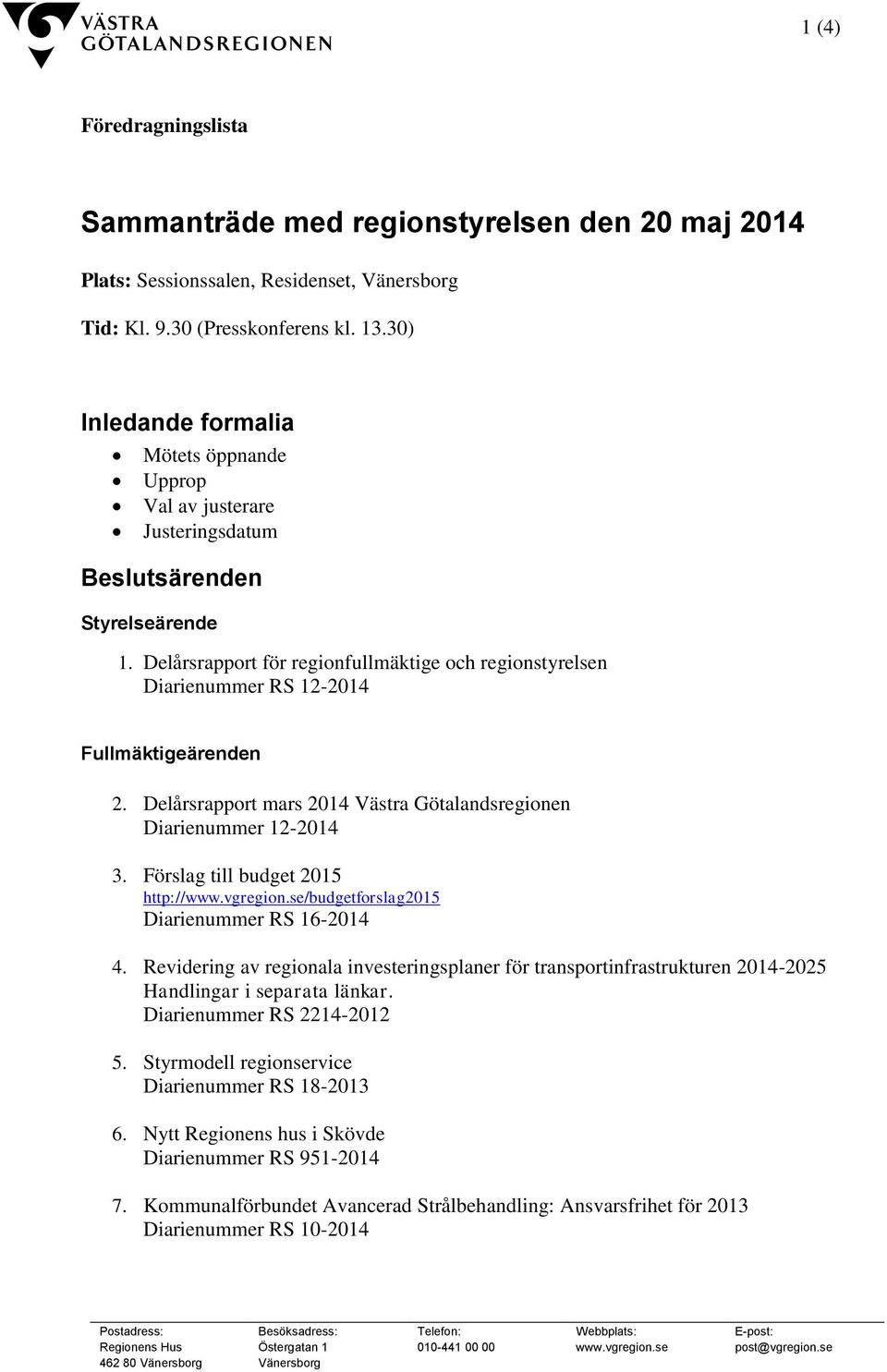 Delårsrapport för regionfullmäktige och regionstyrelsen Diarienummer RS 12-2014 Fullmäktigeärenden 2. Delårsrapport mars 2014 Västra Götalandsregionen Diarienummer 12-2014 3.