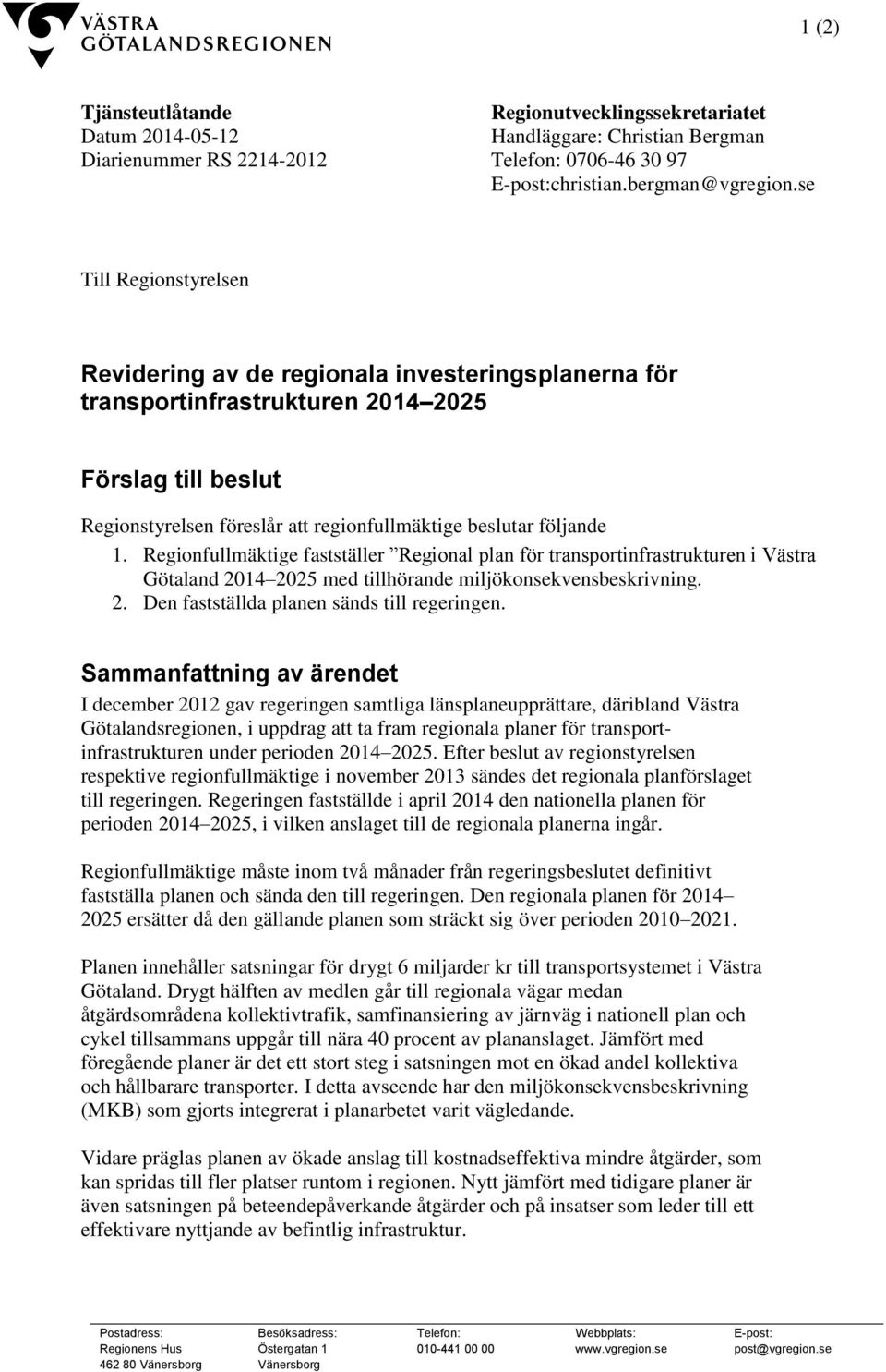 Regionfullmäktige fastställer Regional plan för transportinfrastrukturen i Västra Götaland 2014 2025 med tillhörande miljökonsekvensbeskrivning. 2. Den fastställda planen sänds till regeringen.