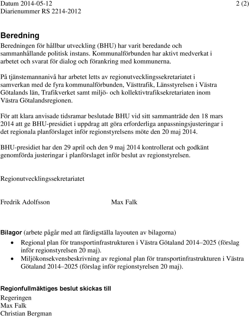 På tjänstemannanivå har arbetet letts av regionutvecklingssekretariatet i samverkan med de fyra kommunalförbunden, Västtrafik, Länsstyrelsen i Västra Götalands län, Trafikverket samt miljö- och