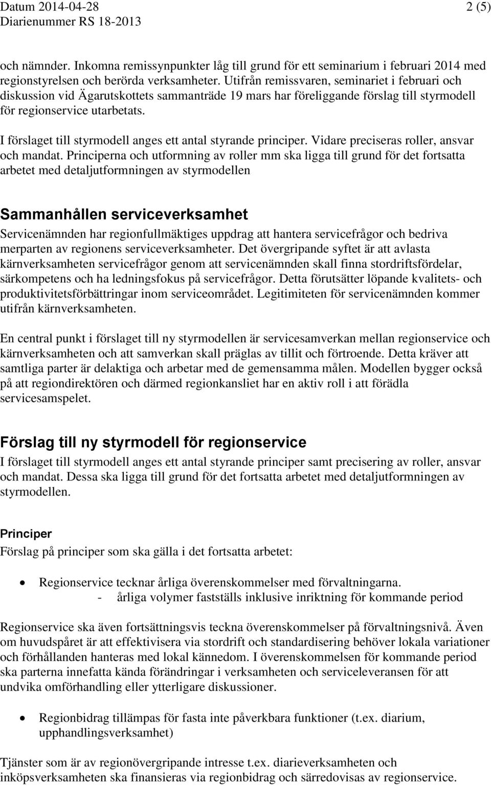 I förslaget till styrmodell anges ett antal styrande principer. Vidare preciseras roller, ansvar och mandat.