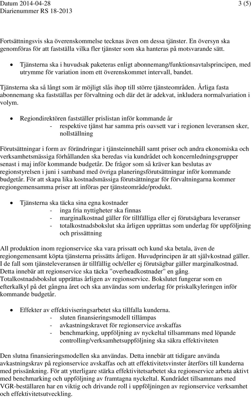 Tjänsterna ska i huvudsak paketeras enligt abonnemang/funktionsavtalsprincipen, med utrymme för variation inom ett överenskommet intervall, bandet.