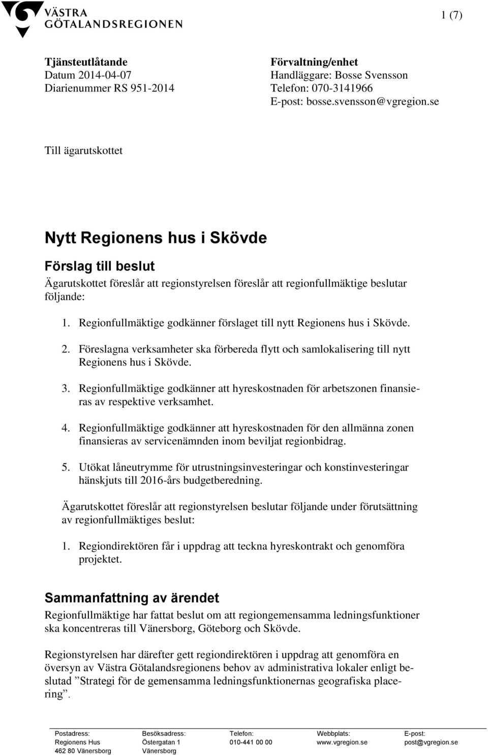 Regionfullmäktige godkänner förslaget till nytt Regionens hus i Skövde. 2. Föreslagna verksamheter ska förbereda flytt och samlokalisering till nytt Regionens hus i Skövde. 3.