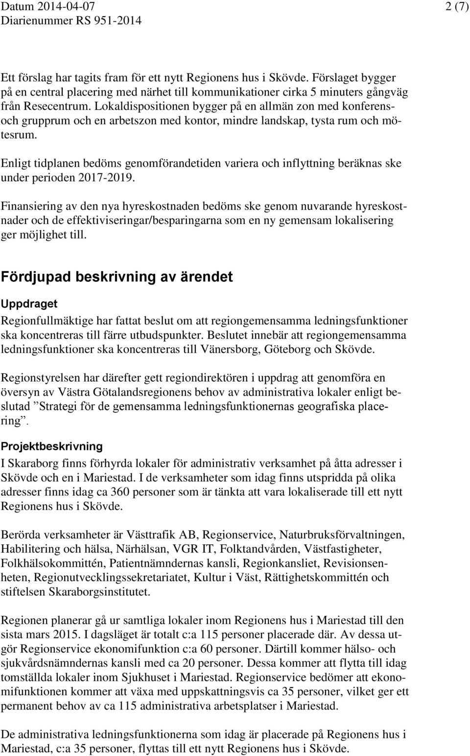 Lokaldispositionen bygger på en allmän zon med konferensoch grupprum och en arbetszon med kontor, mindre landskap, tysta rum och mötesrum.