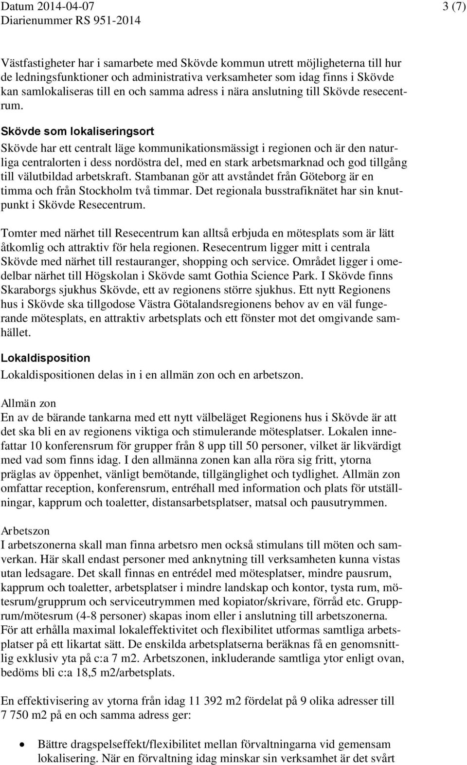 Skövde som lokaliseringsort Skövde har ett centralt läge kommunikationsmässigt i regionen och är den naturliga centralorten i dess nordöstra del, med en stark arbetsmarknad och god tillgång till