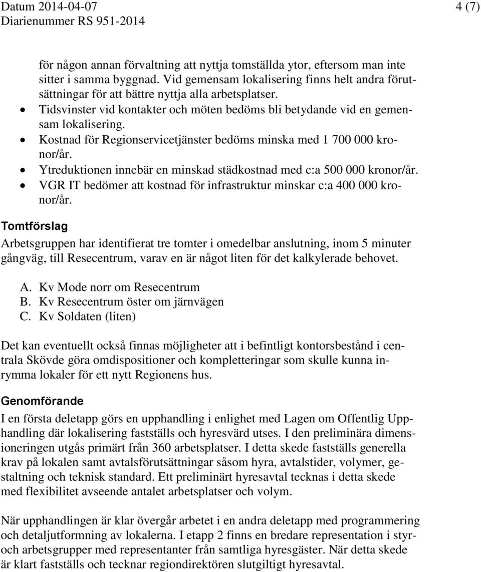 Kostnad för Regionservicetjänster bedöms minska med 1 700 000 kronor/år. Ytreduktionen innebär en minskad städkostnad med c:a 500 000 kronor/år.