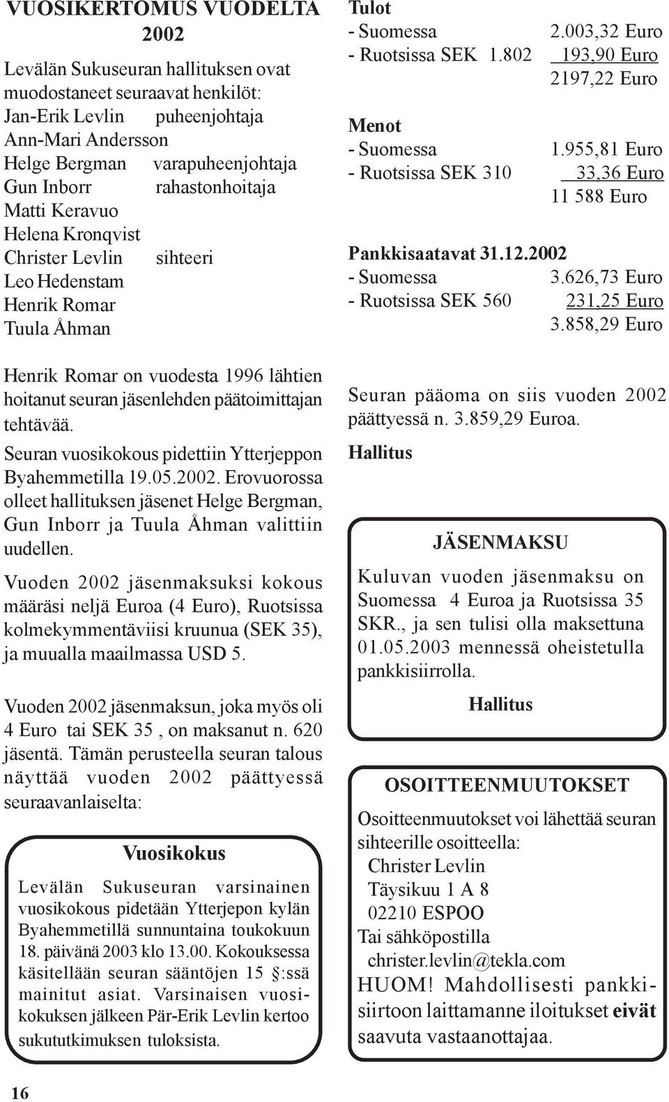 tehtävää. Seuran vuosikokous pidettiin Ytterjeppon Byahemmetilla 19.05.2002. Erovuorossa olleet hallituksen jäsenet Helge Bergman, Gun Inborr ja Tuula Åhman valittiin uudellen.