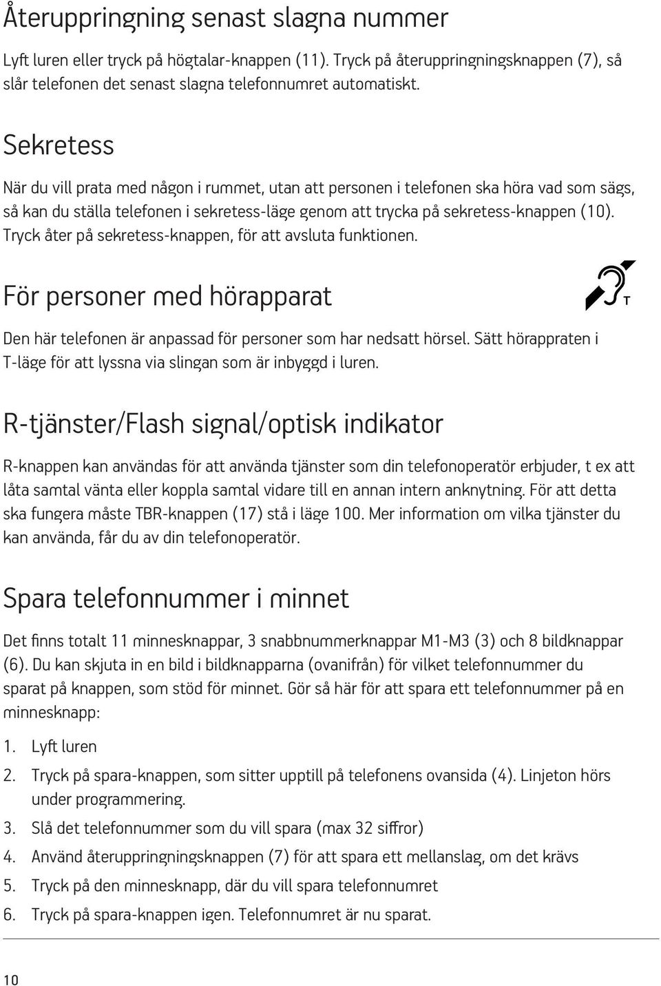 Tryck åter på sekretess-knappen, för att avsluta funktionen. För personer med hörapparat Den här telefonen är anpassad för personer som har nedsatt hörsel.