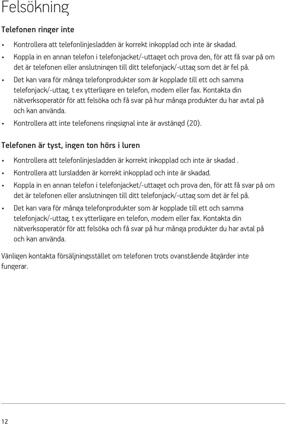 Det kan vara för många telefonprodukter som är kopplade till ett och samma telefonjack/-uttag, t ex ytterligare en telefon, modem eller fax.