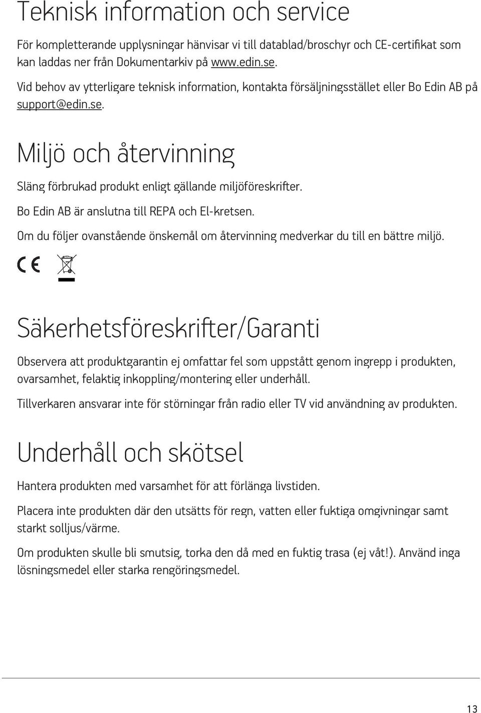 Om du följer ovanstående önskemål om återvinning medverkar du till en bättre miljö.