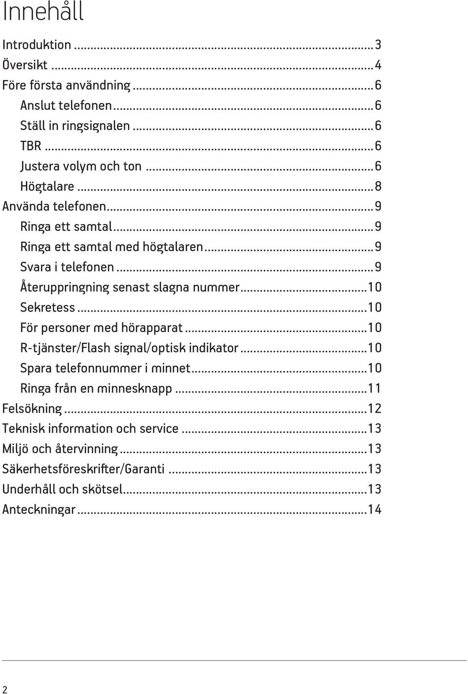 ..10 För personer med hörapparat...10 R-tjänster/Flash signal/optisk indikator...10 Spara telefonnummer i minnet...10 Ringa från en minnesknapp.