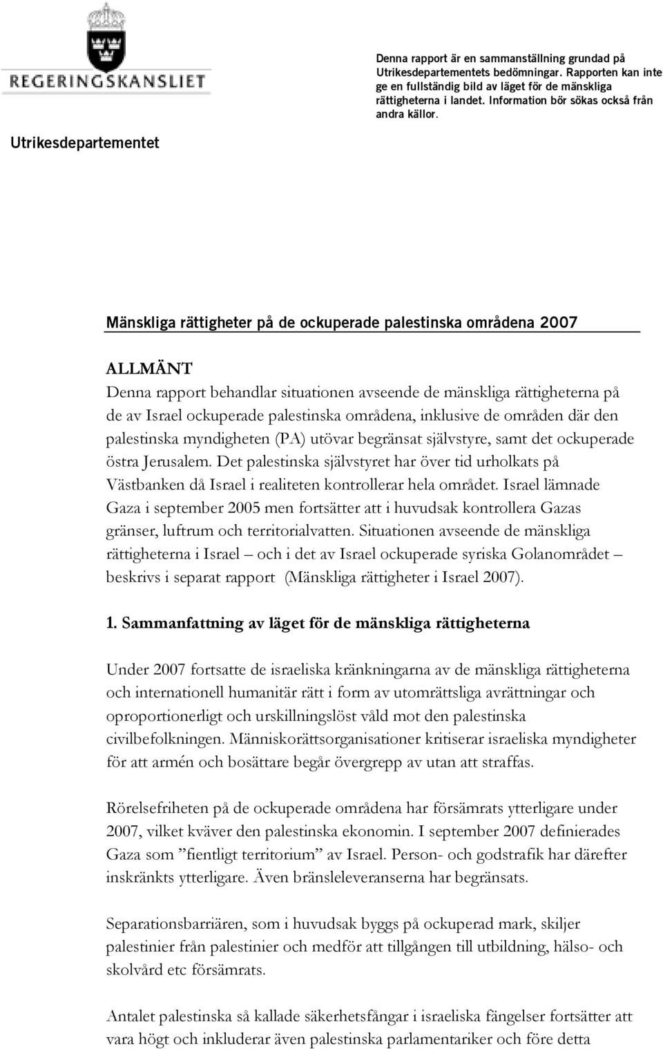 Utrikesdepartementet Mänskliga rättigheter på de ockuperade palestinska områdena 2007 ALLMÄNT Denna rapport behandlar situationen avseende de mänskliga rättigheterna på de av Israel ockuperade