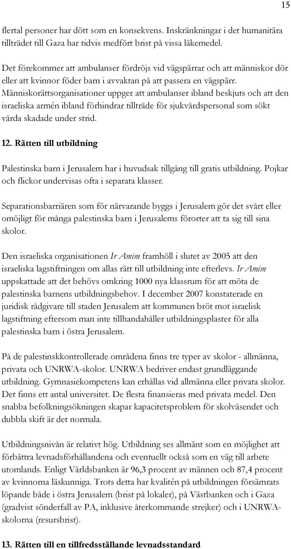 Människorättsorganisationer uppger att ambulanser ibland beskjuts och att den israeliska armén ibland förhindrar tillträde för sjukvårdspersonal som sökt vårda skadade under strid. 12.