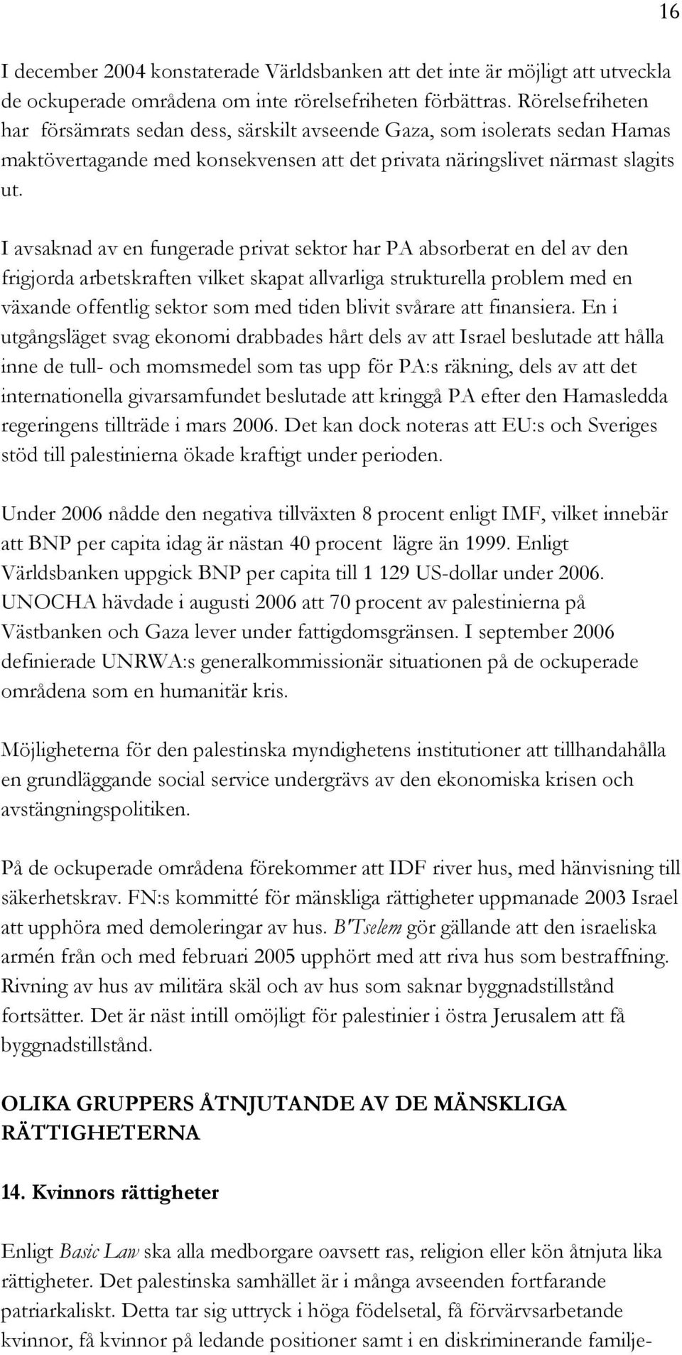 I avsaknad av en fungerade privat sektor har PA absorberat en del av den frigjorda arbetskraften vilket skapat allvarliga strukturella problem med en växande offentlig sektor som med tiden blivit