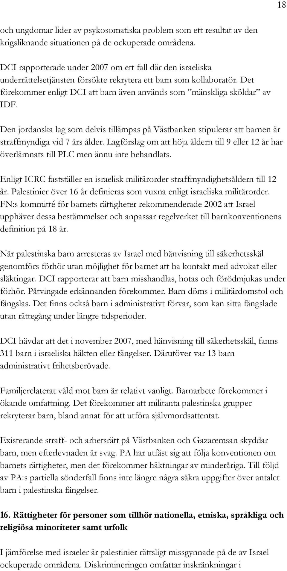 Det förekommer enligt DCI att barn även används som mänskliga sköldar av IDF. Den jordanska lag som delvis tillämpas på Västbanken stipulerar att barnen är straffmyndiga vid 7 års ålder.