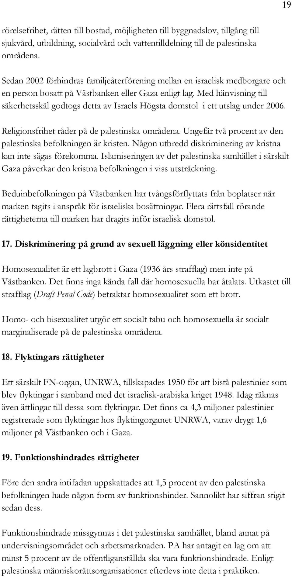 Med hänvisning till säkerhetsskäl godtogs detta av Israels Högsta domstol i ett utslag under 2006. Religionsfrihet råder på de palestinska områdena.