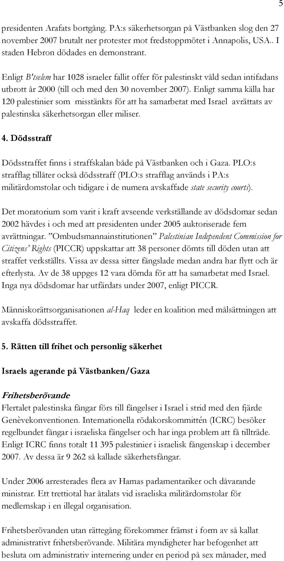 Enligt samma källa har 120 palestinier som misstänkts för att ha samarbetat med Israel avrättats av palestinska säkerhetsorgan eller miliser. 4.