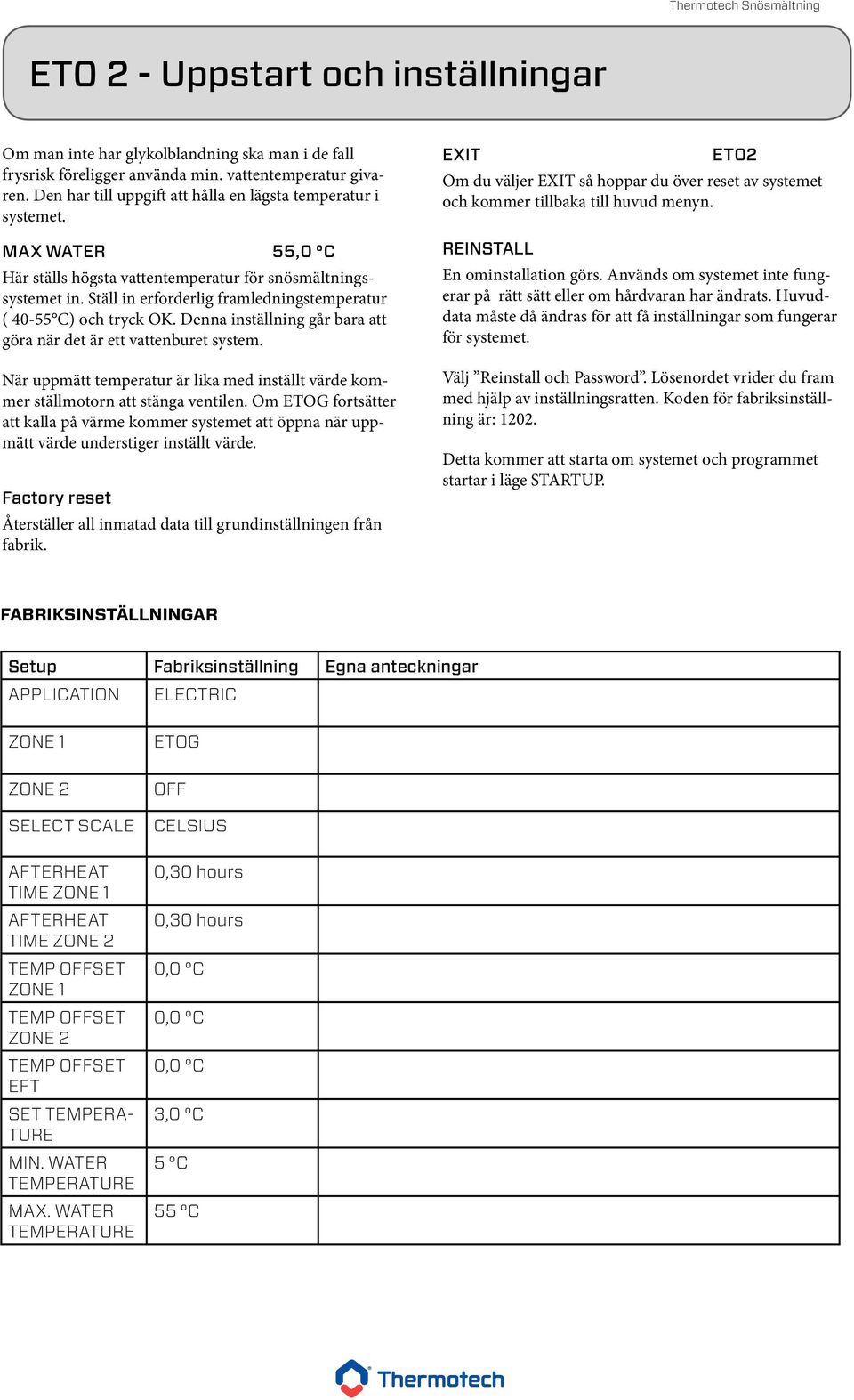 Ställ in erforderlig framledningstemperatur ( 40-55 C) och tryck OK. Denna inställning går bara att göra när det är ett vattenburet system.