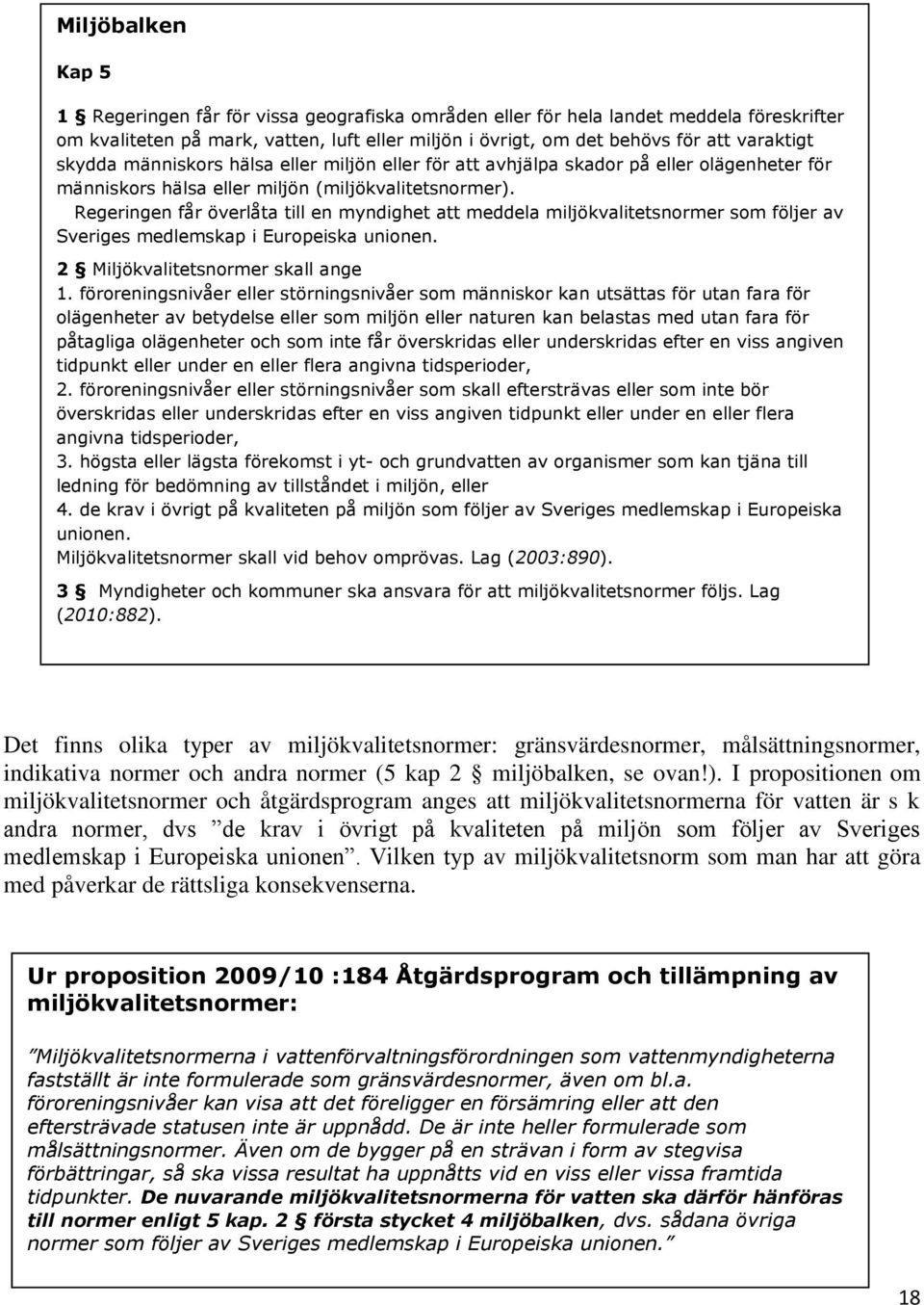 Regeringen får överlåta till en myndighet att meddela miljökvalitetsnormer som följer av Sveriges medlemskap i Europeiska unionen. 2 Miljökvalitetsnormer skall ange 1.