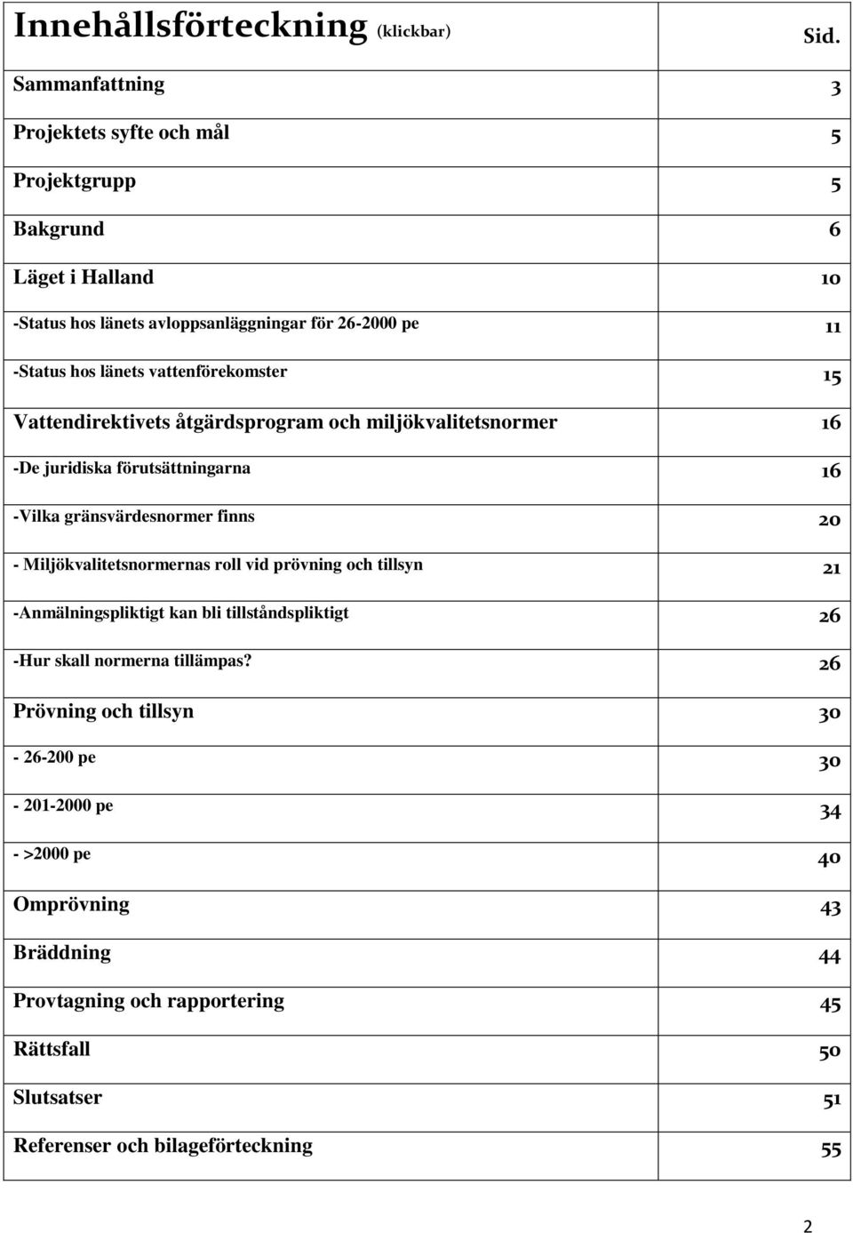 vattenförekomster 15 Vattendirektivets åtgärdsprogram och miljökvalitetsnormer 16 -De juridiska förutsättningarna 16 -Vilka gränsvärdesnormer finns 20 -