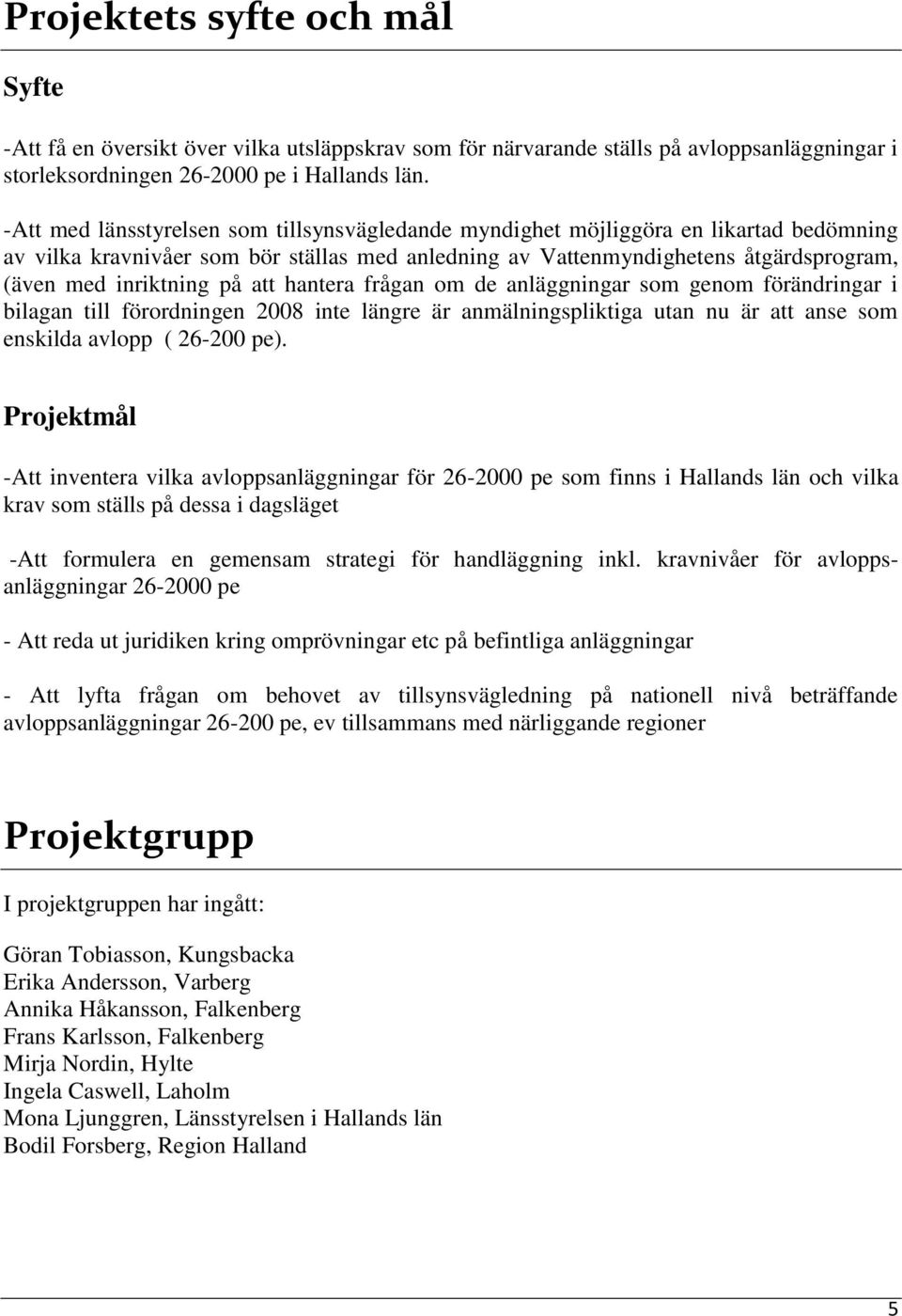 på att hantera frågan om de anläggningar som genom förändringar i bilagan till förordningen 2008 inte längre är anmälningspliktiga utan nu är att anse som enskilda avlopp ( 26-200 pe).