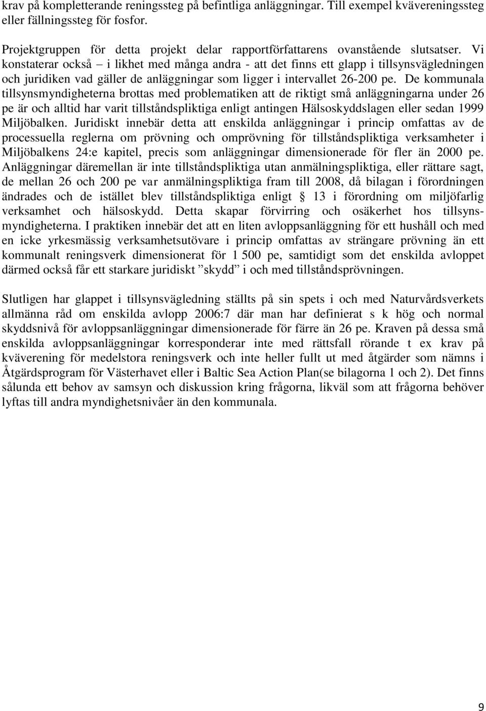 Vi konstaterar också i likhet med många andra - att det finns ett glapp i tillsynsvägledningen och juridiken vad gäller de anläggningar som ligger i intervallet 26-200 pe.