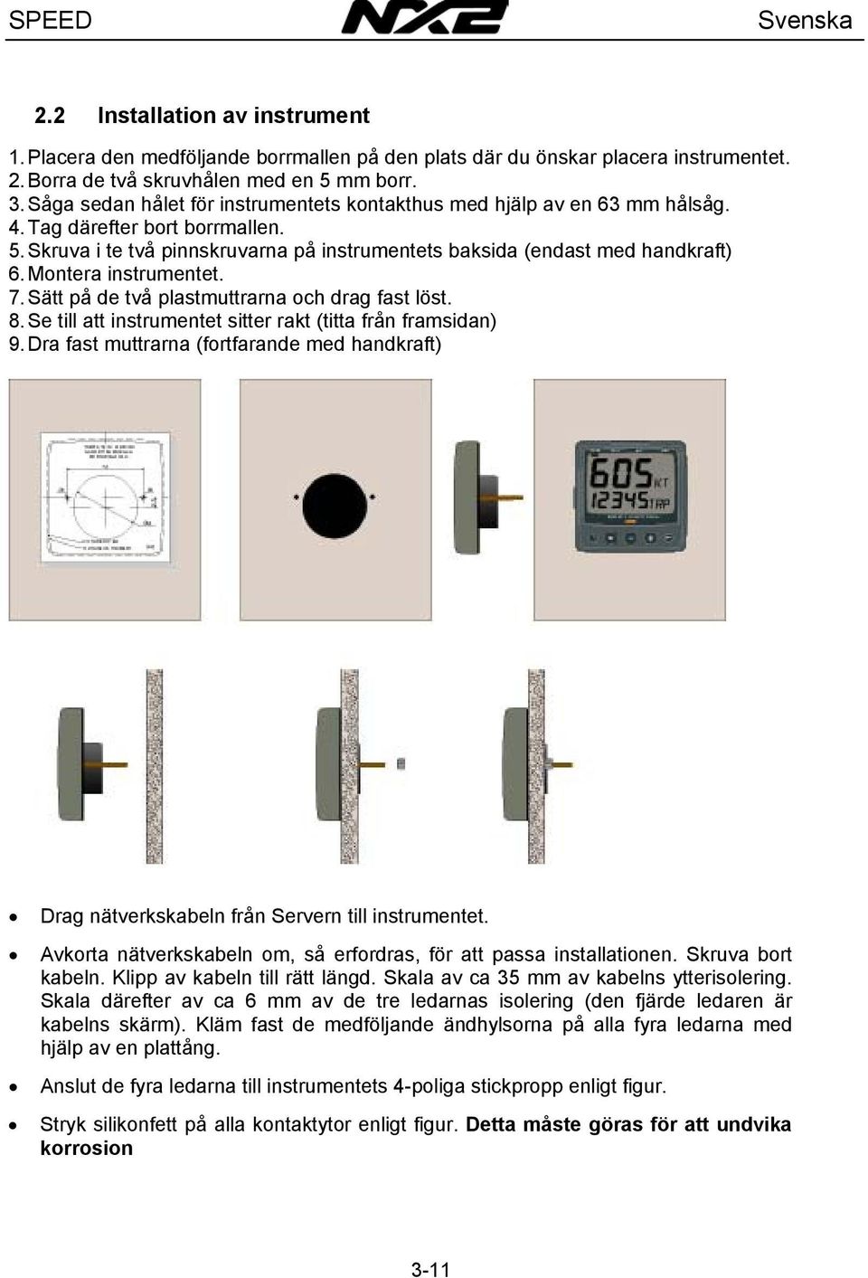 Montera instrumentet. 7. Sätt på de två plastmuttrarna och drag fast löst. 8. Se till att instrumentet sitter rakt (titta från framsidan) 9.