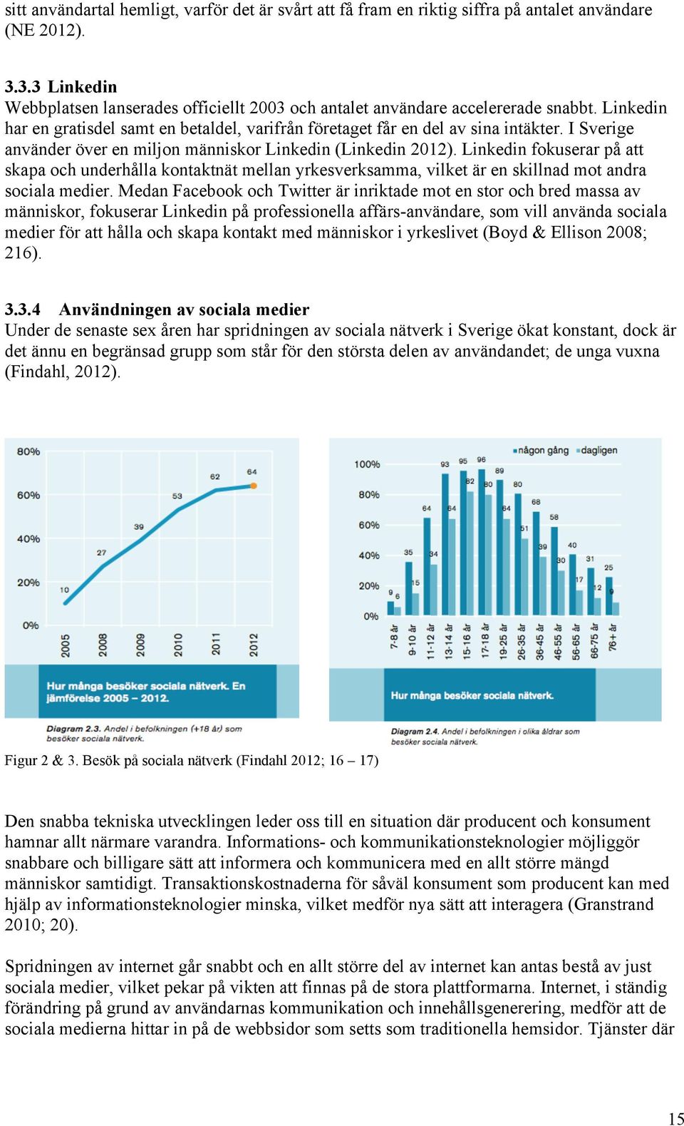 I Sverige använder över en miljon människor Linkedin (Linkedin 2012). Linkedin fokuserar på att skapa och underhålla kontaktnät mellan yrkesverksamma, vilket är en skillnad mot andra sociala medier.