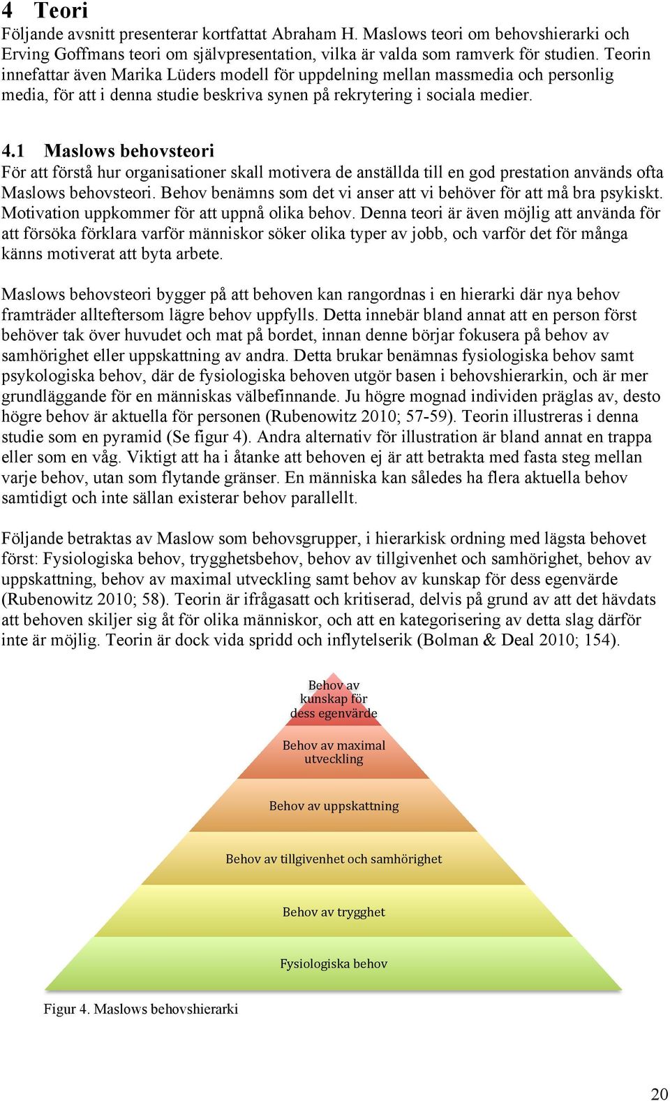 1 Maslows behovsteori För att förstå hur organisationer skall motivera de anställda till en god prestation används ofta Maslows behovsteori.