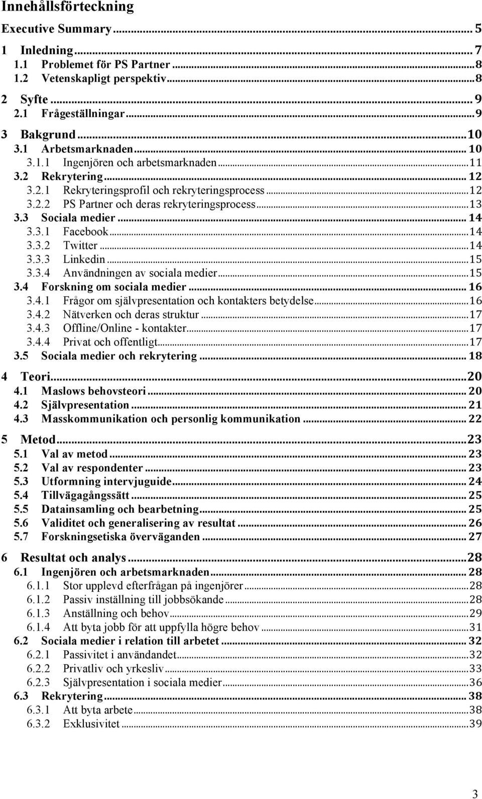 3 Sociala medier... 14 3.3.1 Facebook... 14 3.3.2 Twitter... 14 3.3.3 Linkedin... 15 3.3.4 Användningen av sociala medier... 15 3.4 Forskning om sociala medier... 16 3.4.1 Frågor om självpresentation och kontakters betydelse.