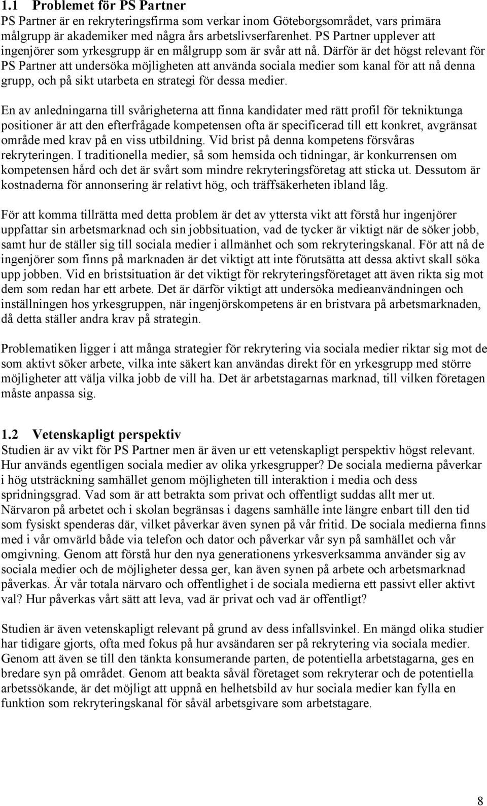 Därför är det högst relevant för PS Partner att undersöka möjligheten att använda sociala medier som kanal för att nå denna grupp, och på sikt utarbeta en strategi för dessa medier.