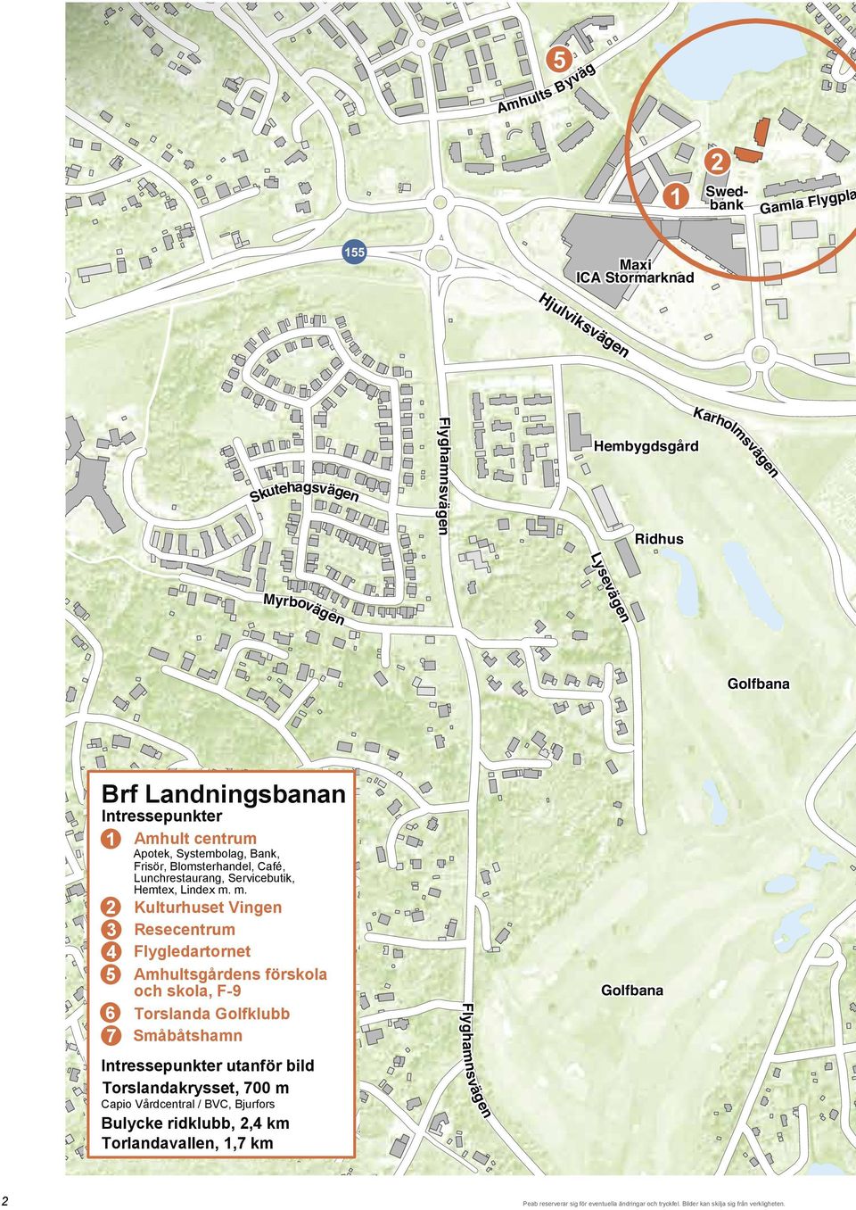 m. s g er rb te et rs o kt g vä 2 n Bulycke ridklubb, 2,4 km Torlandavallen, 1,7 km Golfbana 7 en äg Capio Vårdcentral / BVC, Bjurfors Golfbana e äg Intressepunkter utanför bild Torslandakrysset, 700