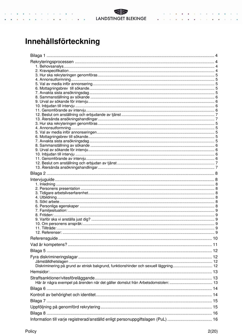 Inbjudan till intervju... 6 11. Genomförande av intervju... 6 12. Beslut om anställning och erbjudande av tjänst... 7 13. Återsända ansökningshandlingar... 7 3. Hur ska rekryteringen genomföras... 5 4.