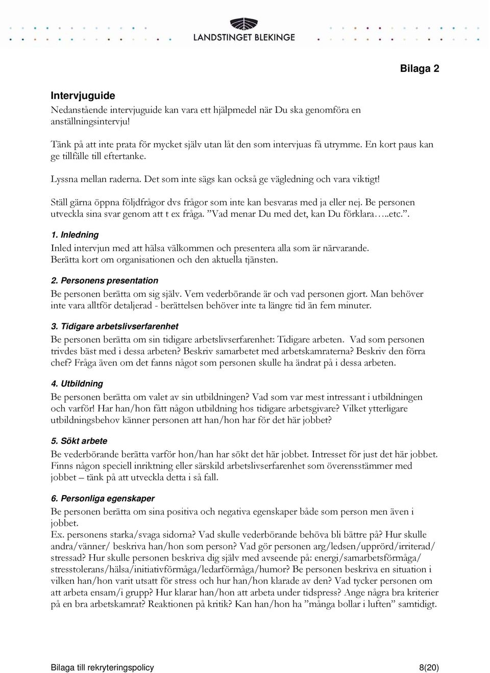 Ställ gärna öppna följdfrågor dvs frågor som inte kan besvaras med ja eller nej. Be personen utveckla sina svar genom att t ex fråga. Vad menar Du med det, kan Du förklara..etc.. 1.