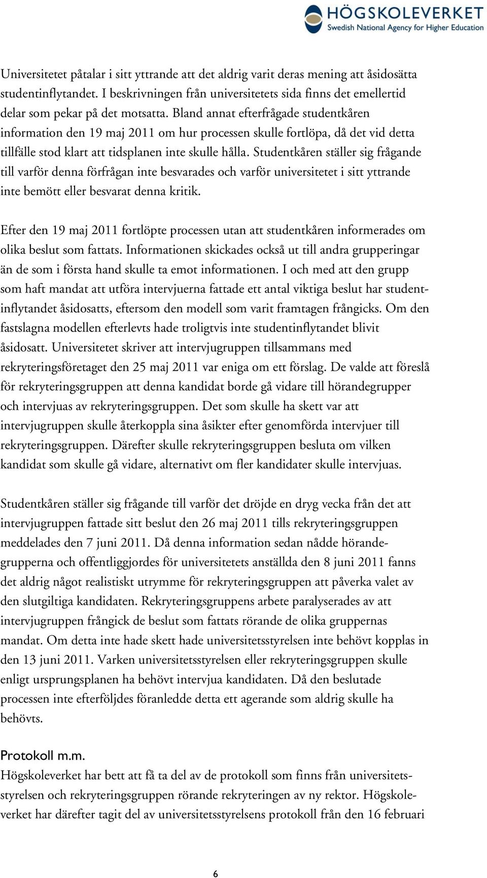 Bland annat efterfrågade studentkåren information den 19 maj 2011 om hur processen skulle fortlöpa, då det vid detta tillfälle stod klart att tidsplanen inte skulle hålla.