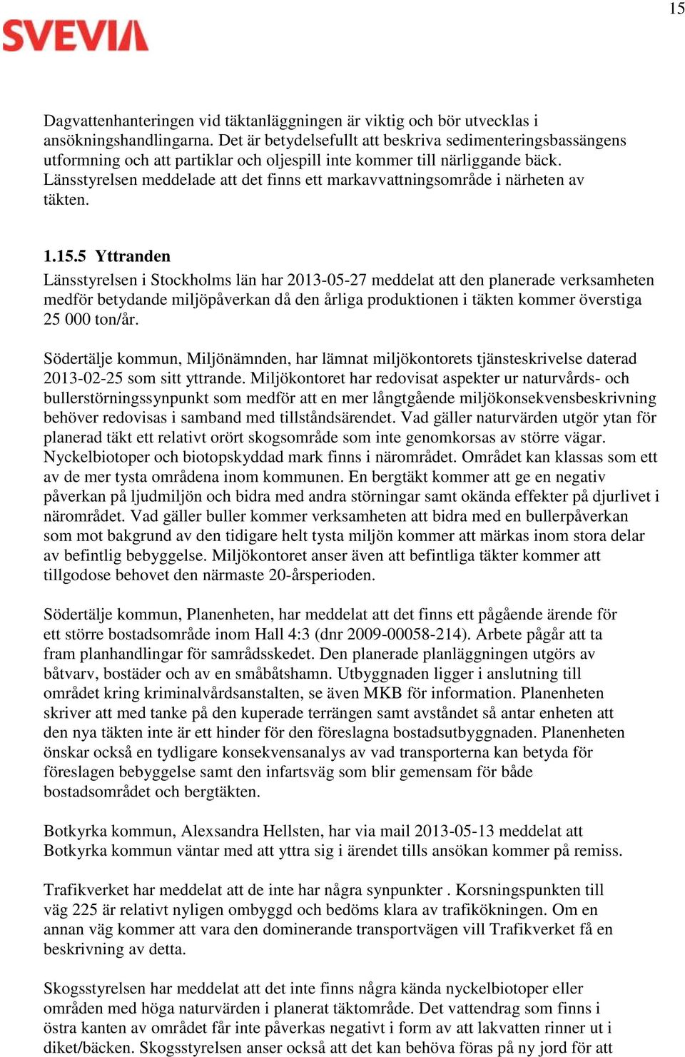 Länsstyrelsen meddelade att det finns ett markavvattningsområde i närheten av täkten. 1.15.