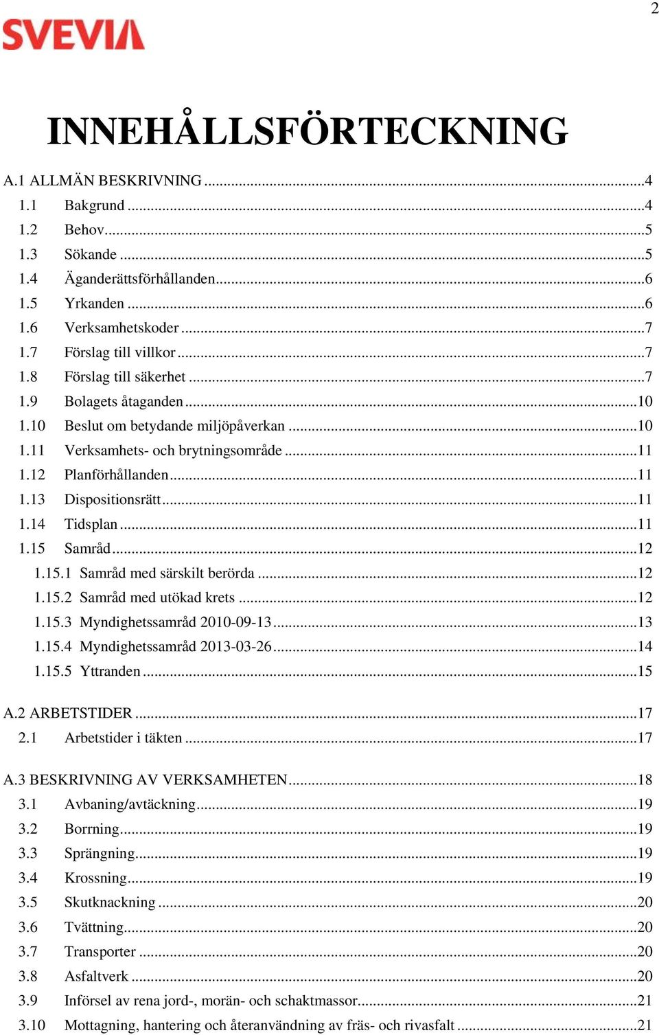 .. 11 1.13 Dispositionsrätt... 11 1.14 Tidsplan... 11 1.15 Samråd... 12 1.15.1 Samråd med särskilt berörda... 12 1.15.2 Samråd med utökad krets... 12 1.15.3 Myndighetssamråd 2010-09-13... 13 1.15.4 Myndighetssamråd 2013-03-26.