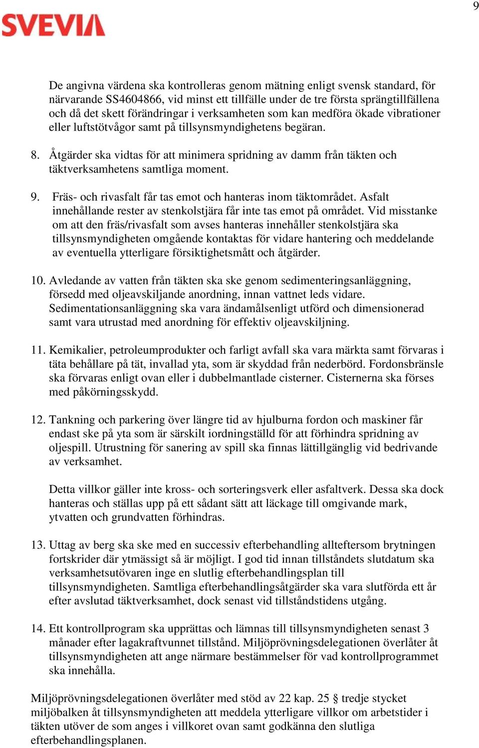 Åtgärder ska vidtas för att minimera spridning av damm från täkten och täktverksamhetens samtliga moment. 9. Fräs- och rivasfalt får tas emot och hanteras inom täktområdet.