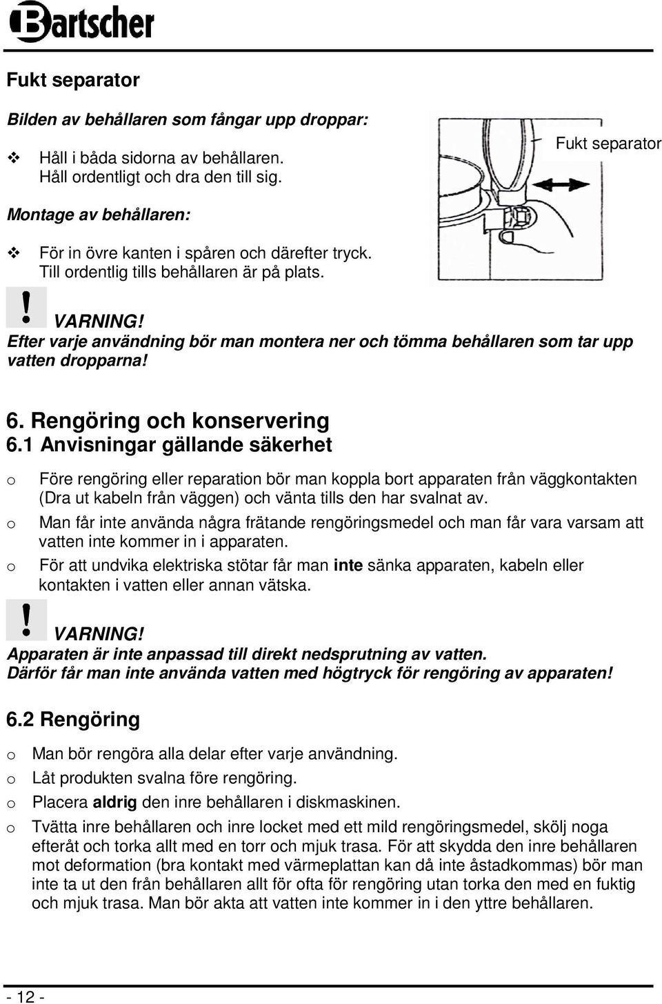 Efter varje användning bör man montera ner och tömma behållaren som tar upp vatten dropparna! 6. Rengöring och konservering 6.