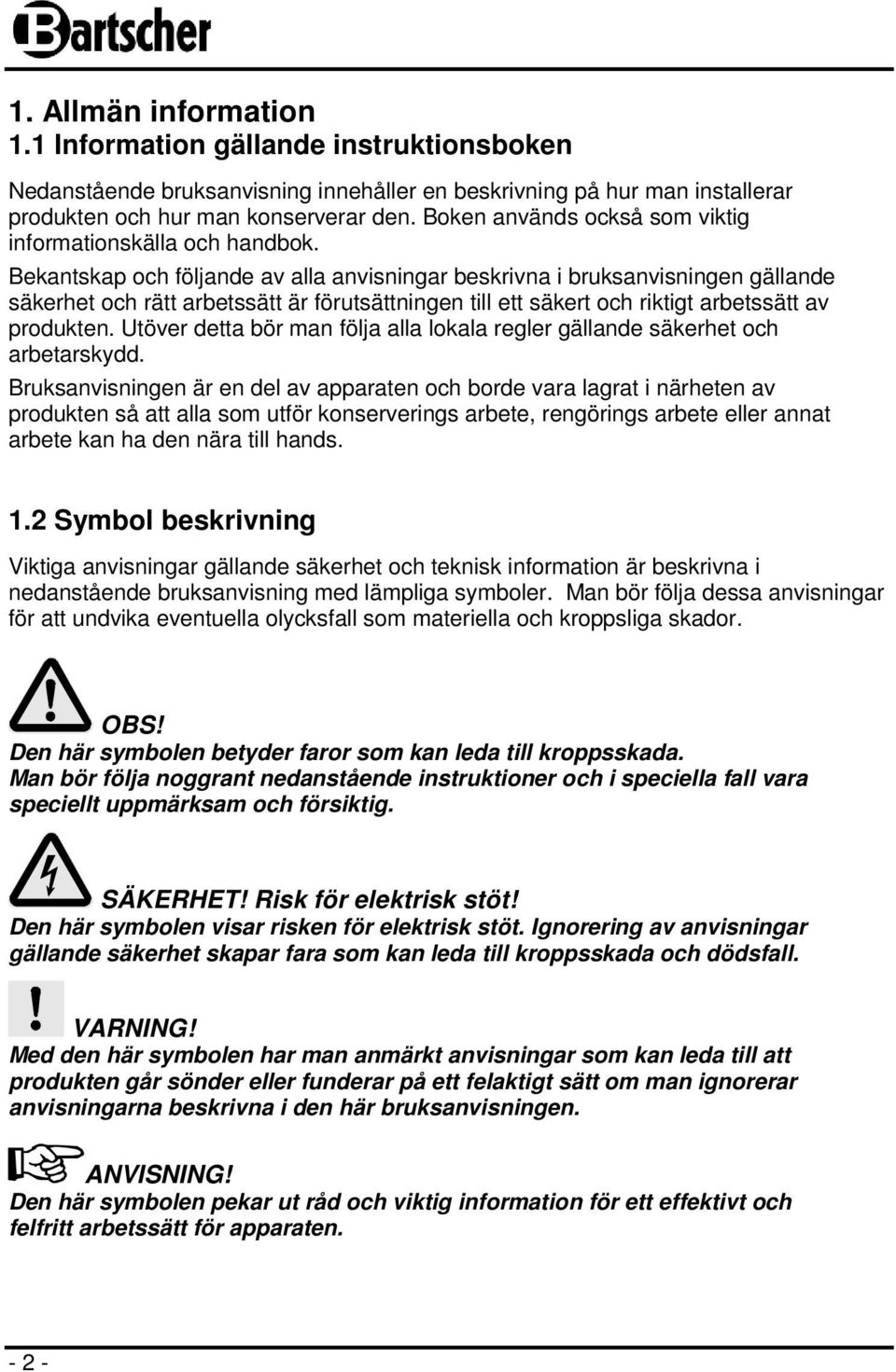 Bekantskap och följande av alla anvisningar beskrivna i bruksanvisningen gällande säkerhet och rätt arbetssätt är förutsättningen till ett säkert och riktigt arbetssätt av produkten.