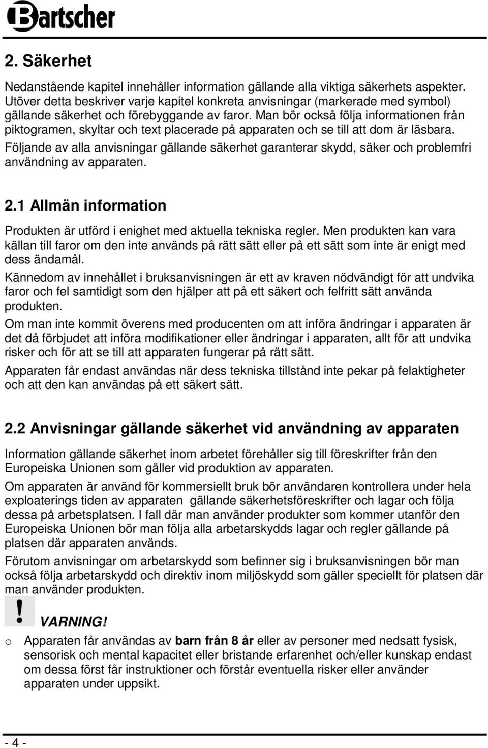 Man bör också följa informationen från piktogramen, skyltar och text placerade på apparaten och se till att dom är läsbara.