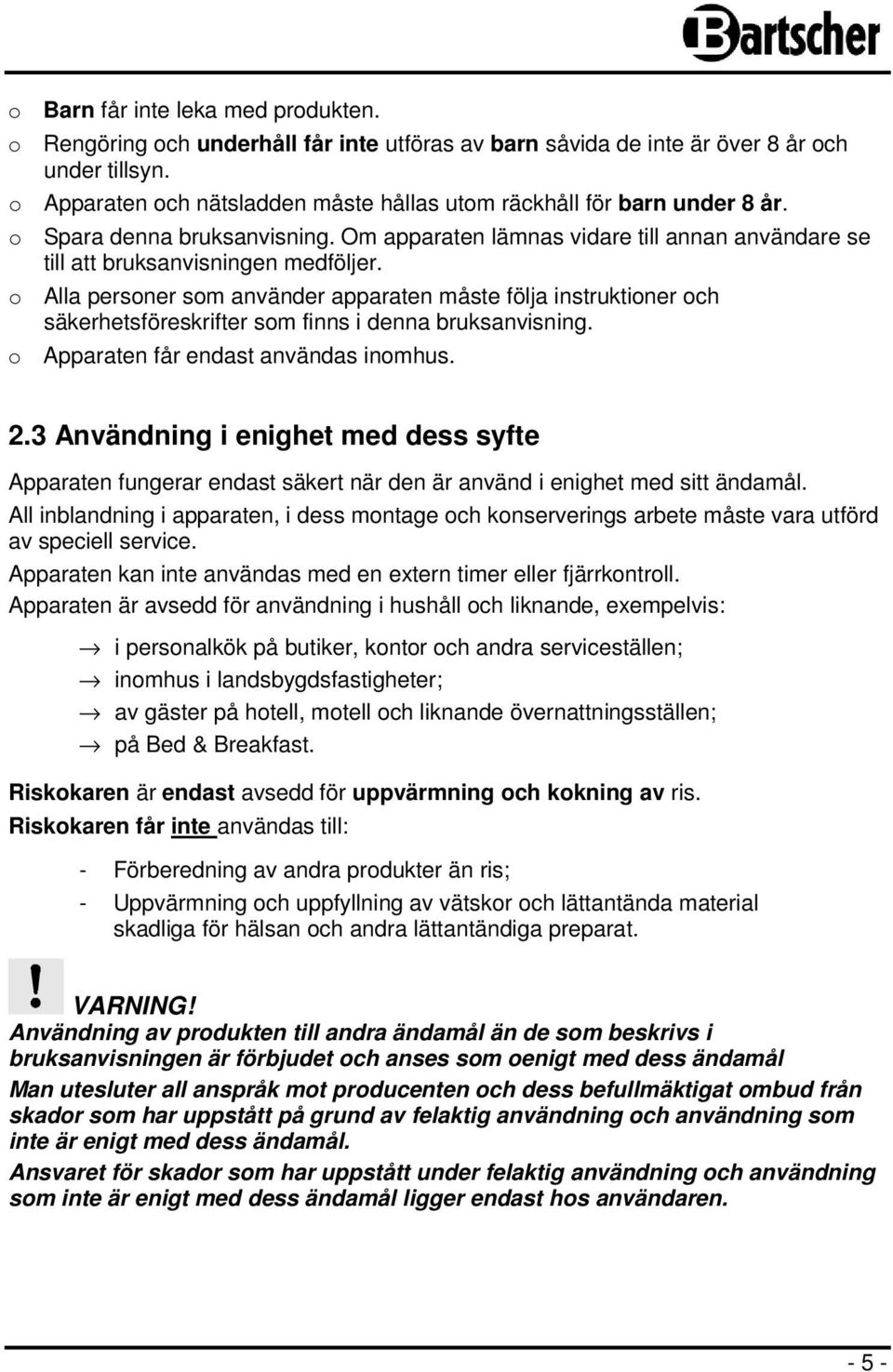 o Alla personer som använder apparaten måste följa instruktioner och säkerhetsföreskrifter som finns i denna bruksanvisning. o Apparaten får endast användas inomhus. 2.